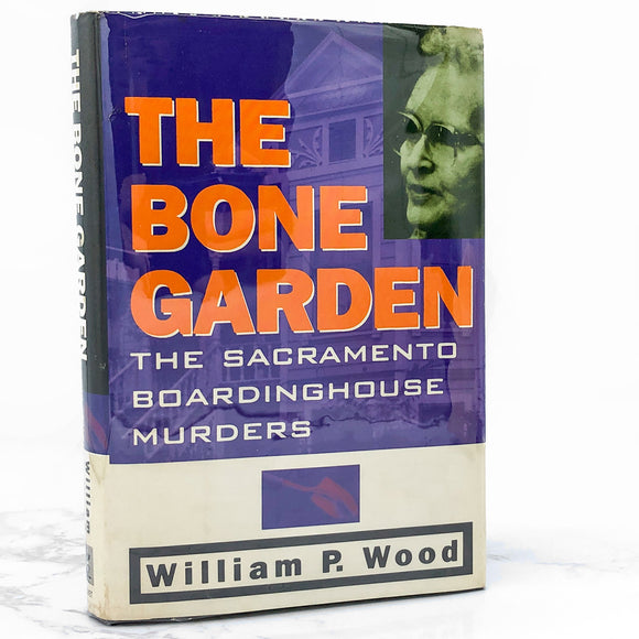 The Bone Garden: The Sacramento Boardinghouse Murders by William P. Wood [1994 HARDCOVER]