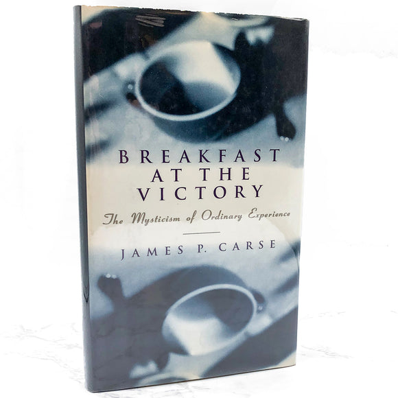 Breakfast at the Victory: The Mysticism of Ordinary Experience by James P. Carse [FIRST EDITION • FIRST PRINTING] 1994