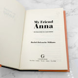 My Friend Anna: The True Story of a Fake Heiress by Rachel DeLoache Williams [FIRST EDITION • FIRST PRINTING] 2019