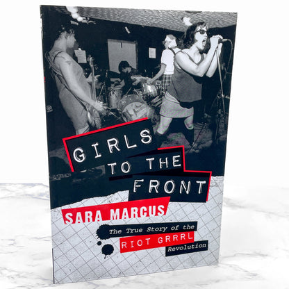 Girls to the Front: The True Story of the Riot Grrrl Revolution by Sara Marcus [FIRST EDITION • FIRST PRINTING] 2010 • Harper