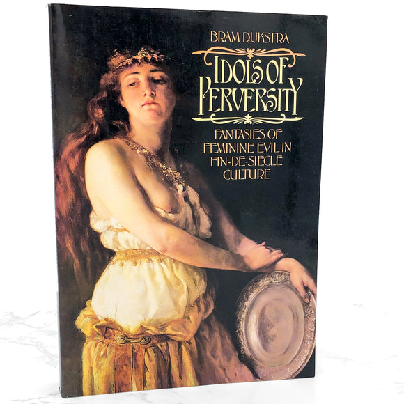 Idols of Perversity: Fantasies of Feminine Evil in Fin-de-Siècle Culture by Bram Dijkstra [FIRST PAPERBACK EDITION] 1988 • Oxford