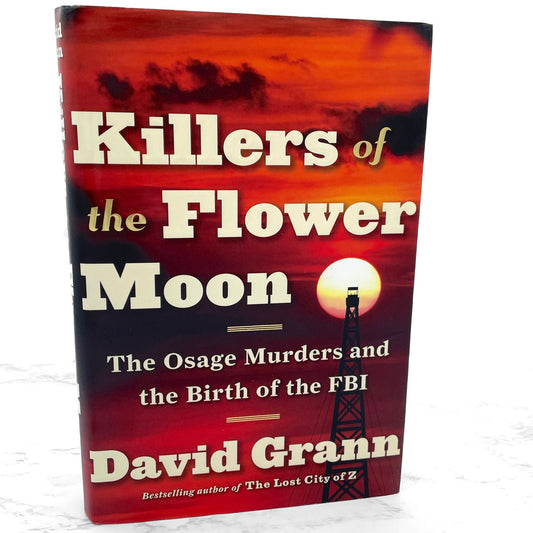 Killers of the Flower Moon: The Osage Murders & the Birth of the FBI by David Grann [FIRST EDITION] 2017 • Doubleday