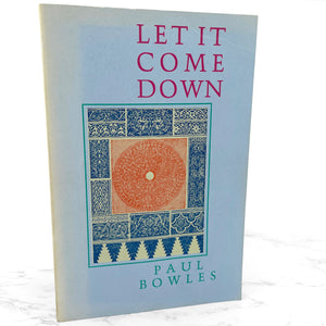 Let It Come Down by Paul Bowles [FIRST TRADE PAPERBACK PRINTING] 1980 • Black Sparrow Press