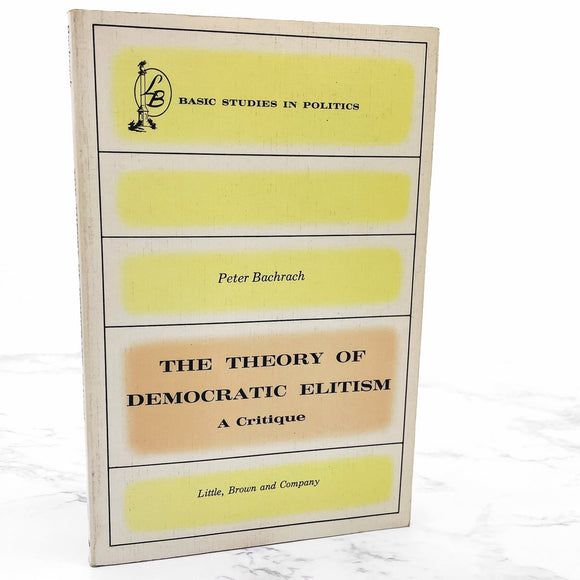 The Theory of Democratic Elitism: A Critique by Peter Bachrach [FIRST EDITION] 1967 • Little Brown & Co.