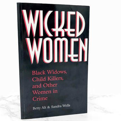 Wicked Women: Black Widows, Child Killers & Other Women In Crime by Betty Sowers Alt & Sandra Wells SIGNED x2 [FIRST EDITION PAPERBACK] 2000 • Paladin