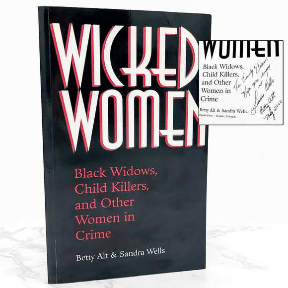 Wicked Women: Black Widows, Child Killers & Other Women In Crime by Betty Sowers Alt & Sandra Wells SIGNED x2 [FIRST EDITION PAPERBACK] 2000 • Paladin