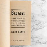 Bad Guys: America's Most Wanted in Their Own Words by Mark Baker [FIRST PAPERBACK PRINTING]