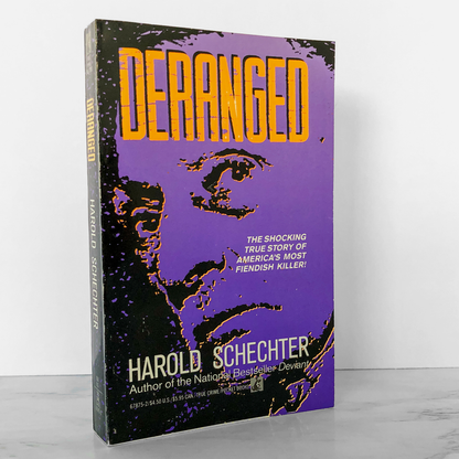 Deranged: The Shocking True Story of America's Most Fiendish Killer by Harold Schechter [FIRST EDITION / 1990]