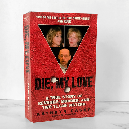 Die, My Love: A True Story of Revenge, Murder & Two Texas Sisters by Kathryn Casey [2007 PAPERBACK]