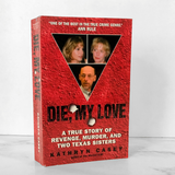 Die, My Love: A True Story of Revenge, Murder & Two Texas Sisters by Kathryn Casey [2007 PAPERBACK]