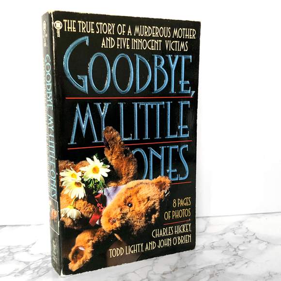 Goodbye My Little Ones: The True Story of a Murderous Mother and Five Innocent Victims by Charles Hickey, Todd Lighty & John O'Brien [FIRST PAPERBACK PRINTING / 1996]