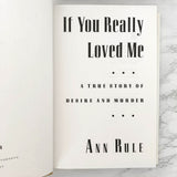 If You Really Loved Me: A True Story of Desire & Murder by Ann Rule [FIRST EDITION]
