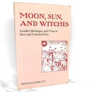 Moon, Sun and Witches: Gender Ideologies & Class in Inca & Colonial Peru by Irene Marsha Silverblatt [1987 TRADE PAPERBACK]