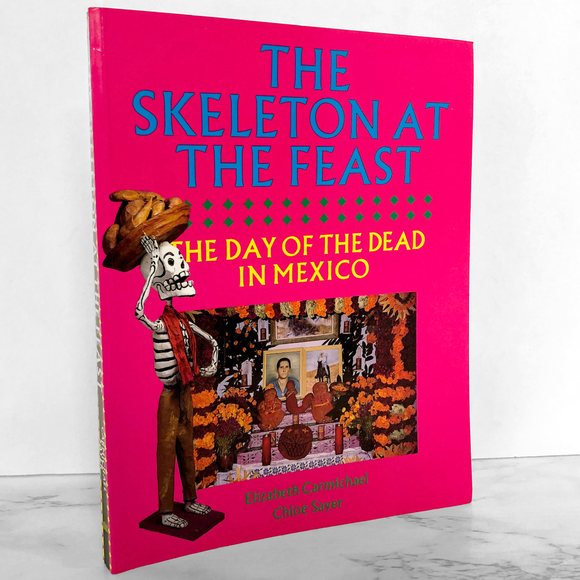 The Skeleton at the Feast: The Day of the Dead in Mexico by Elizabeth Carmichael & Chloe Sayer [U.K. FIRST EDITION]