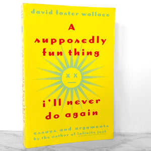 A Supposedly Fun Thing I'll Never Do Again by David Foster Wallace [FIRST EDITION PAPERBACK] 1997