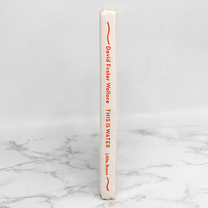 This Is Water: Some Thoughts, Delivered on a Significant Occasion, about Living a Compassionate Life by David Foster Wallace [FIRST EDITION] 2009
