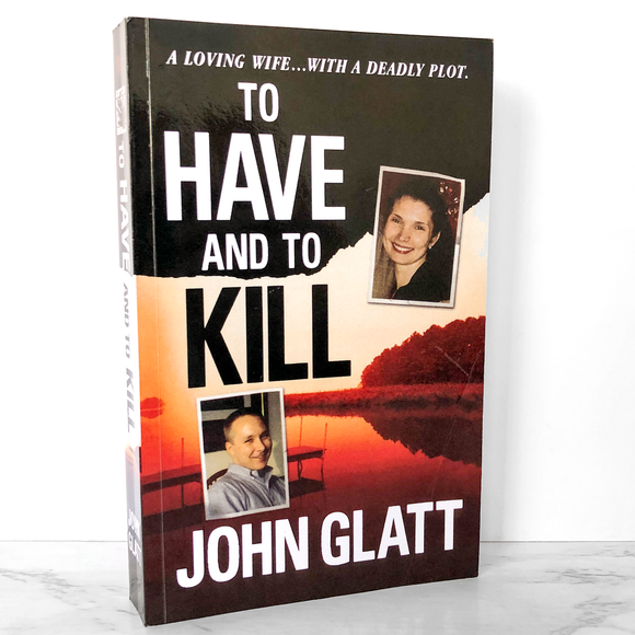 To Have and To Kill by John Glatt [FIRST EDITION PAPERBACK] 2008 • St. Martin's True Crime