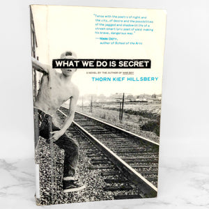 What We Do Is Secret by Thorn Kief Hillsbery [FIRST EDITION • FIRST PRINTING] 2005